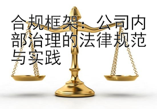 合规框架：公司内部治理的法律规范与实践