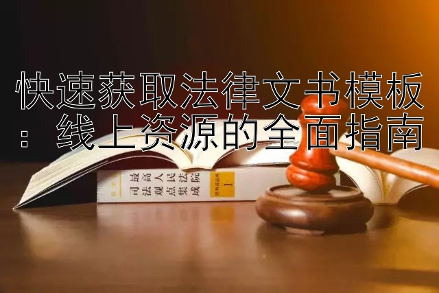 快速获取法律文书模板：线上资源的全面指南