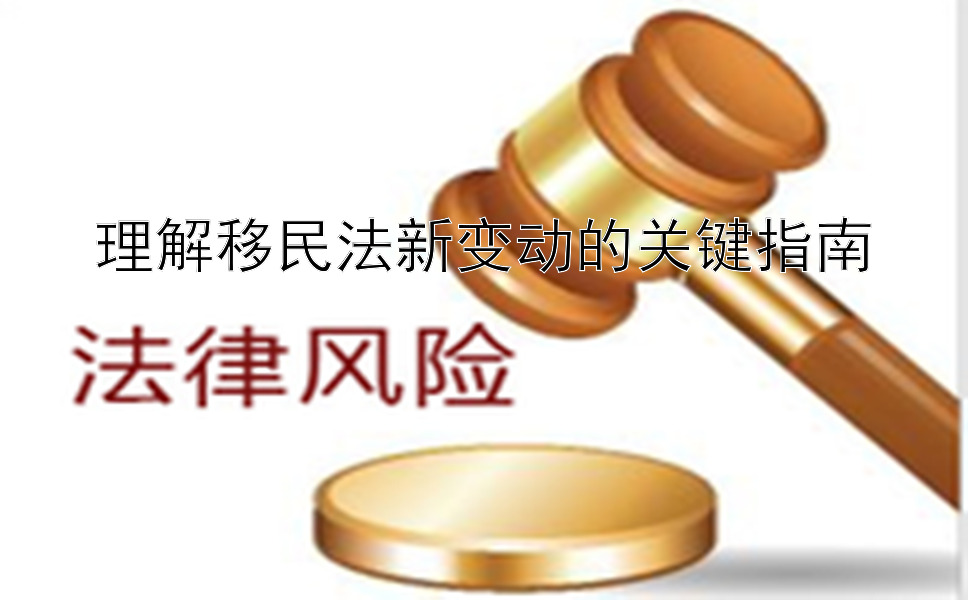 理解移民法新变动的关键指南