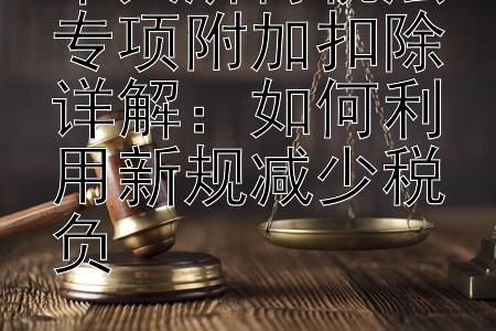 个人所得税法专项附加扣除详解：如何利用新规减少税负