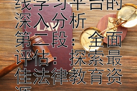 第一段：解锁法律知识：在线学习平台的深入分析
第二段：全面评估：探索最佳法律教育资源