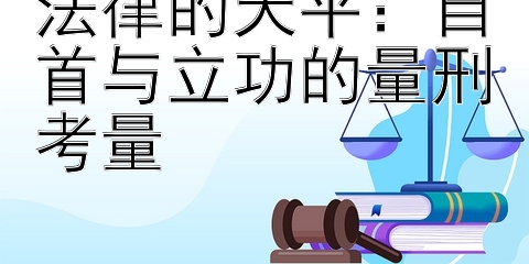 法律的天平：自首与立功的量刑考量