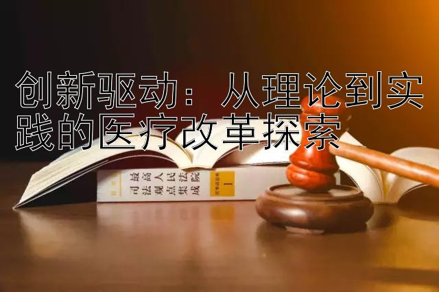 创新驱动：从理论到实践的医疗改革探索