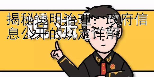 揭秘透明治理：政府信息公开的规定详解