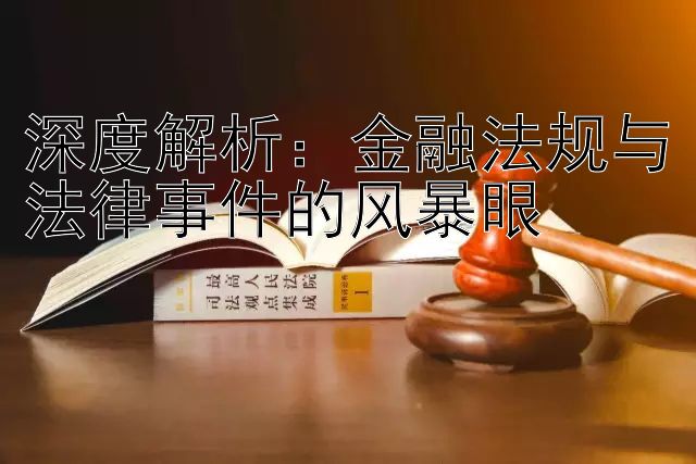 深度解析：金融法规与法律事件的风暴眼