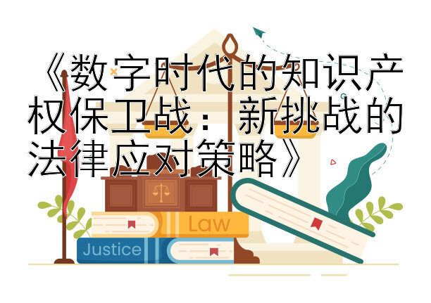 《数字时代的知识产权保卫战：新挑战的法律应对策略》