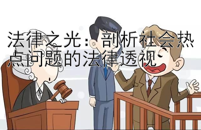 法律之光：快三首页1分快3官方注册邀请码  剖析社会热点问题的法律透视