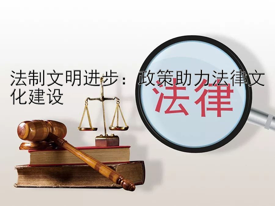 法制文明进步：政策助力法律文化建设