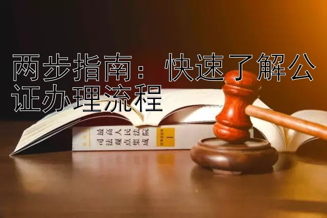 两步指南：快速了解公证办理流程