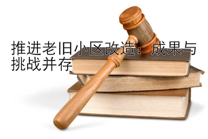 推进老旧小区改造：彩票计划网专业计划  成果与挑战并存