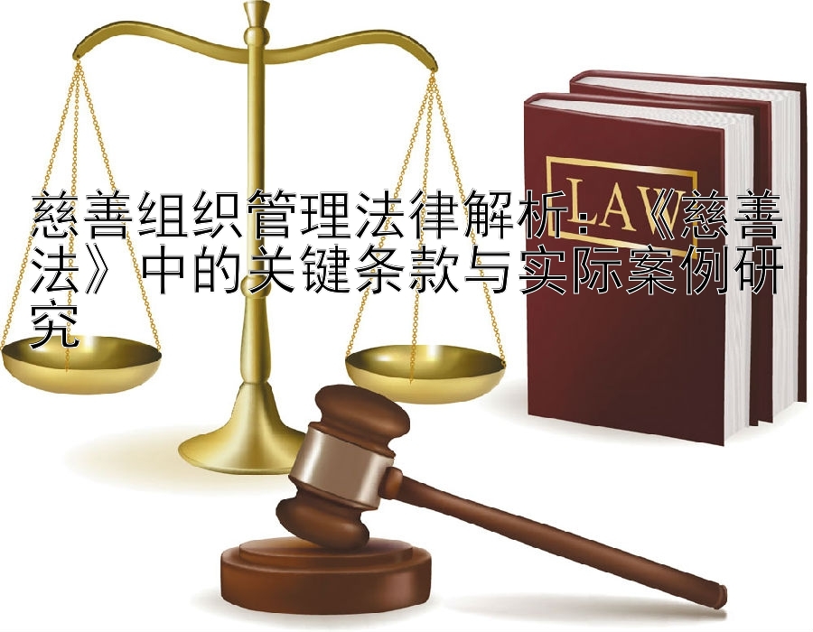 慈善组织管理法律解析： 大发邀请码填多少邀请码号码是什么  《慈善法》中的关键条款与实际案例研究