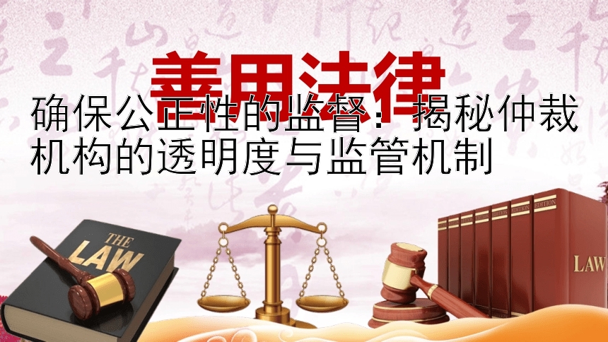 确保公正性的监督： 极速快三手机版下载   揭秘仲裁机构的透明度与监管机制