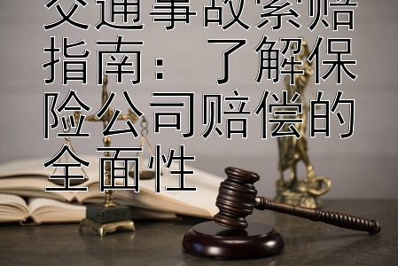 交通事故索赔指南：了解保险公司赔偿的全面性