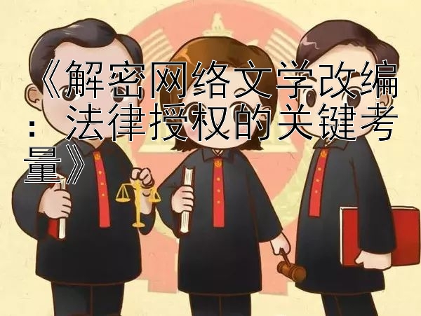 《解密网络文学改编：法律授权的关键考量》