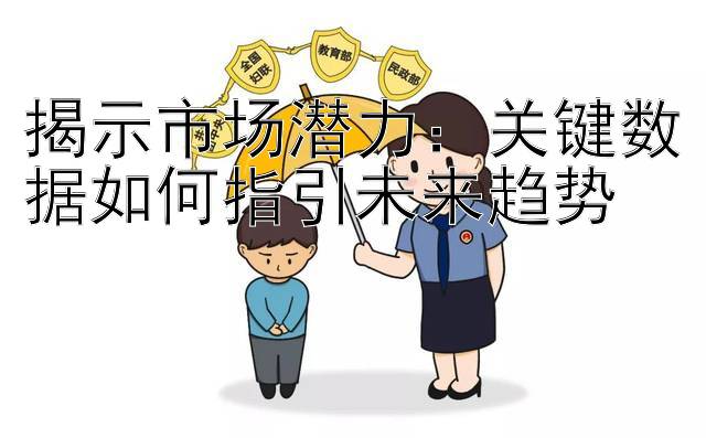 揭示市场潜力：关键数据如何指引未来趋势