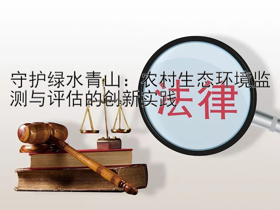 守护绿水青山：农村生态环境监测与评估的创新实践