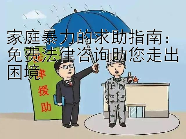 家庭暴力的求助指南：免费法律咨询助您走出困境