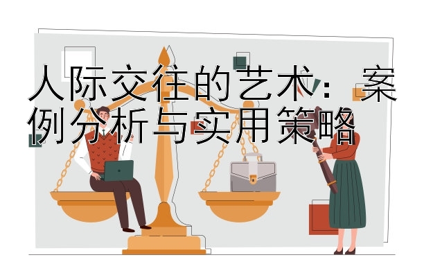 人际交往的艺术：大发官方顶级邀请码怎么得到  案例分析与实用策略