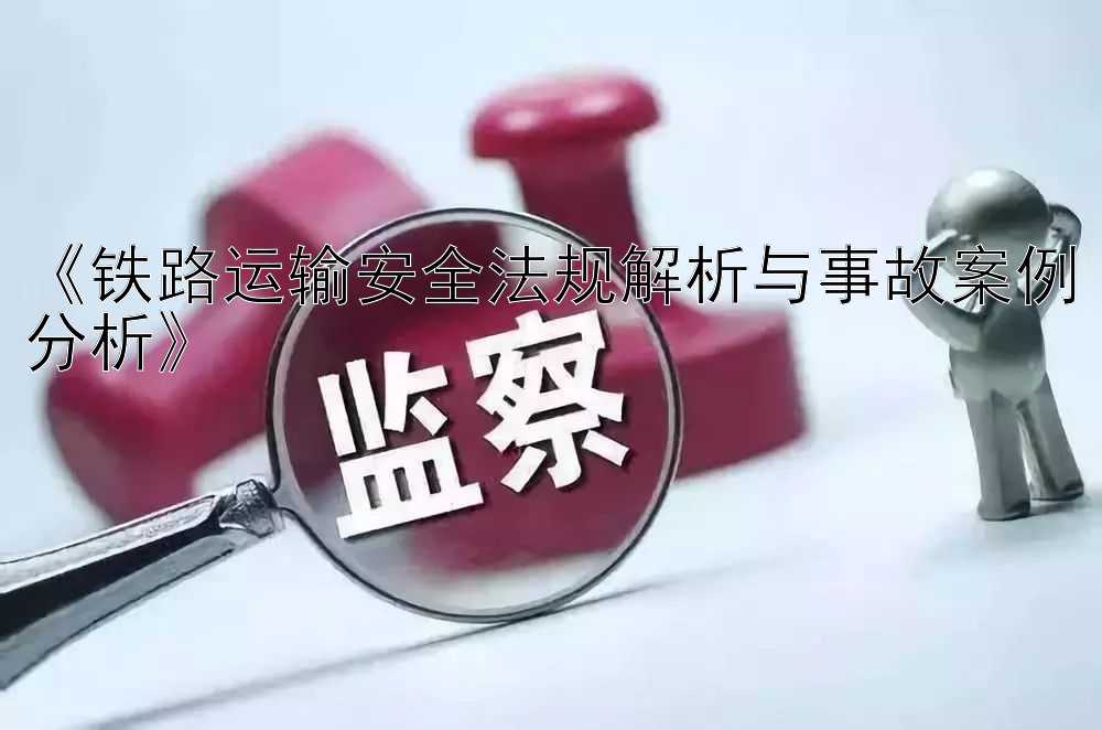 乐发大发彩神8争霸app邀请码  《铁路运输安全法规解析与事故案例分析》