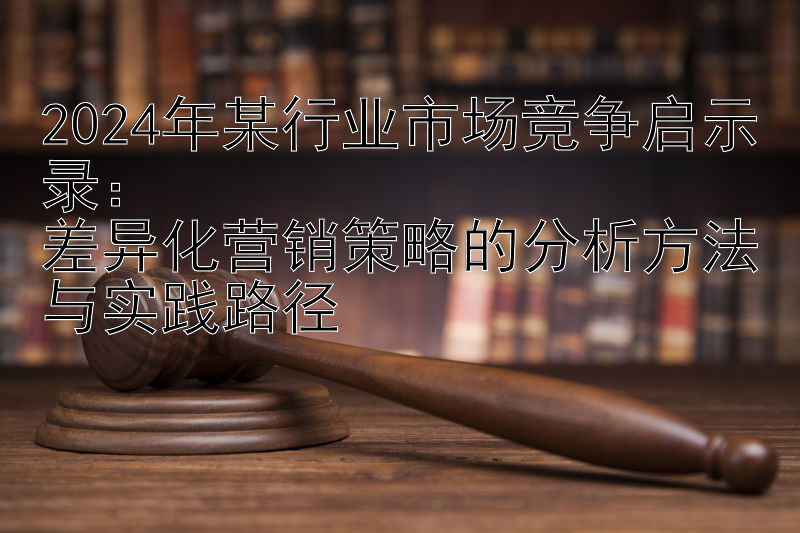 2024年某行业市场竞争启示录：一分大发单双大小  差异化营销策略的分析方法与实践路径