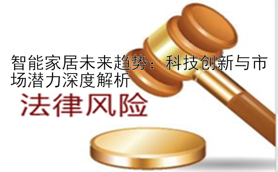 智能家居未来趋势：科技创新与市场潜力深度解析