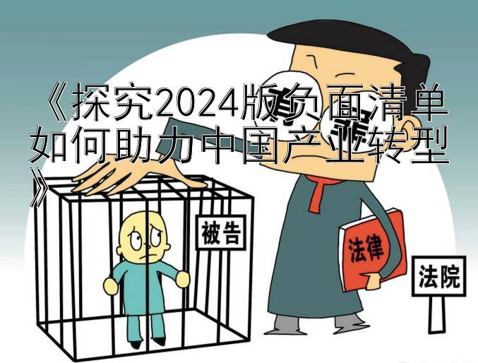 《探究2024版负面清单如何助力中国产业转型》