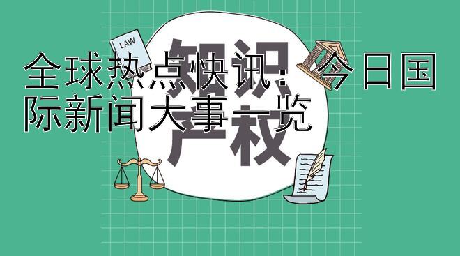 全球热点快讯：今日国际新闻大事一览